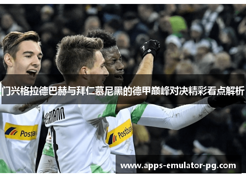 门兴格拉德巴赫与拜仁慕尼黑的德甲巅峰对决精彩看点解析