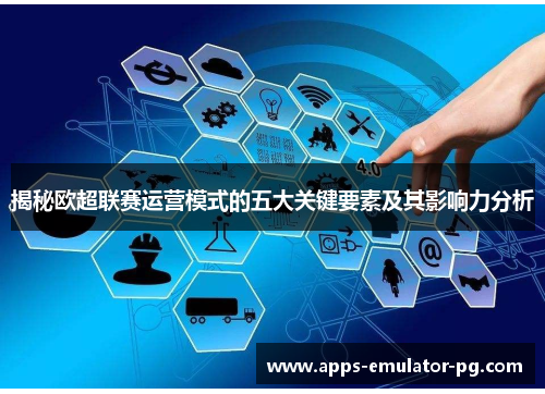 揭秘欧超联赛运营模式的五大关键要素及其影响力分析