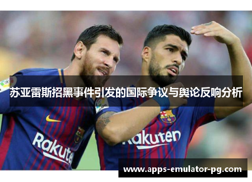 苏亚雷斯招黑事件引发的国际争议与舆论反响分析
