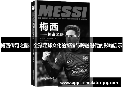 梅西传奇之路:全球足球文化的塑造与跨越时代的影响启示 梅西传奇之路:全球足球文化的塑造与跨越时代的影响启示