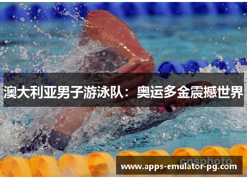 澳大利亚男子游泳队：奥运多金震撼世界