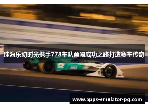 珠海乐动时光携手778车队勇闯成功之路打造赛车传奇