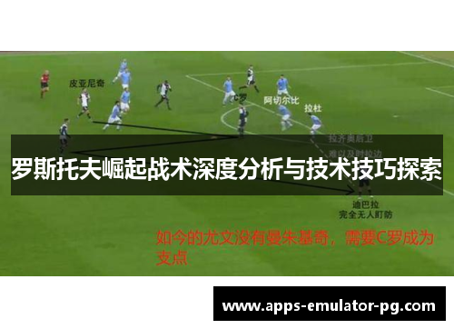 罗斯托夫崛起战术深度分析与技术技巧探索 罗斯托夫崛起战术深度分析与技术技巧探索