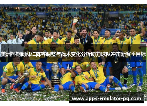 美洲杯期间拜仁阵容调整与战术变化分析助力球队冲击新赛季目标 美洲杯期间拜仁阵容调整与战术变化分析助力球队冲击新赛季目标