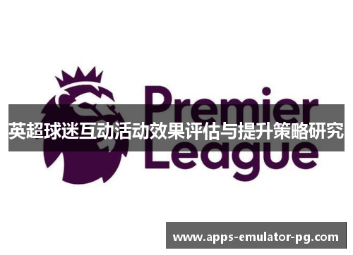 英超球迷互动活动效果评估与提升策略研究